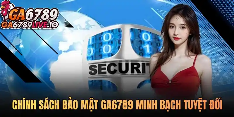 Chính sách bảo mật Ga6789 được xây dựng dựa trên sự minh bạch