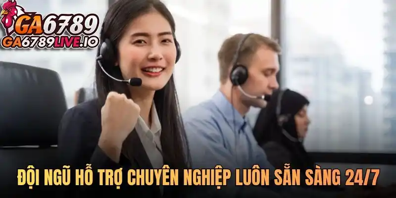 Đội ngũ hỗ trợ chuyên nghiệp luôn sẵn sàng 24/7