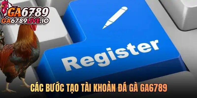 Các bước tạo tài khoản đá gà Ga6789