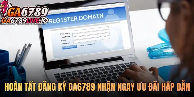 Hoàn tất đăng ký Ga6789 nhận ngay ưu đãi hấp dẫn