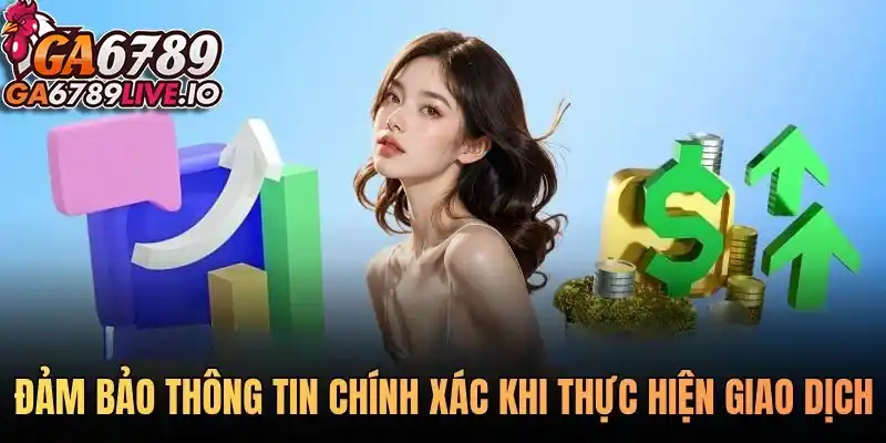 Đảm bảo thông tin chính xác khi thực hiện giao dịch