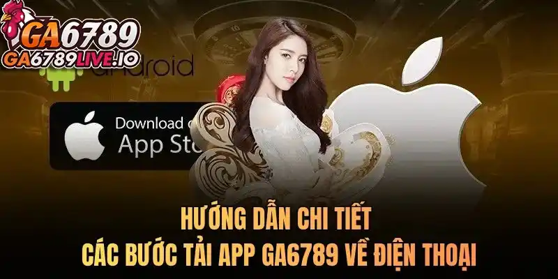 Hướng dẫn chi tiết các bước tải app Ga6789 về điện thoại