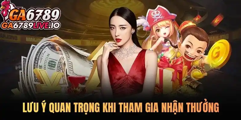 Lưu ý quan trọng khi tham gia nhận thưởng