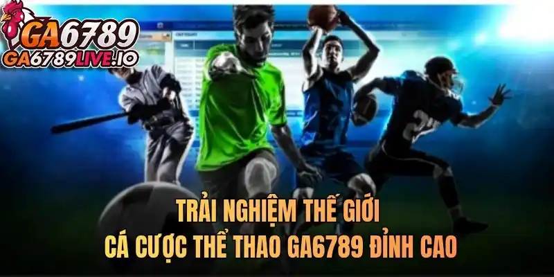 Trải nghiệm thế giới cá cược thể thao Ga6789 đỉnh cao