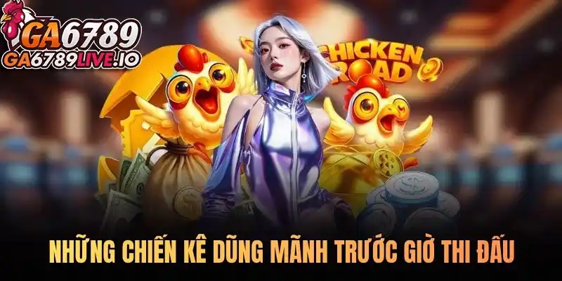 Những chiến kê dũng mãnh trước giờ thi đấu