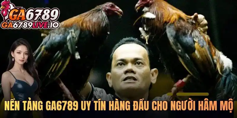 Nền tảng Ga6789 uy tín hàng đầu cho người hâm mộ