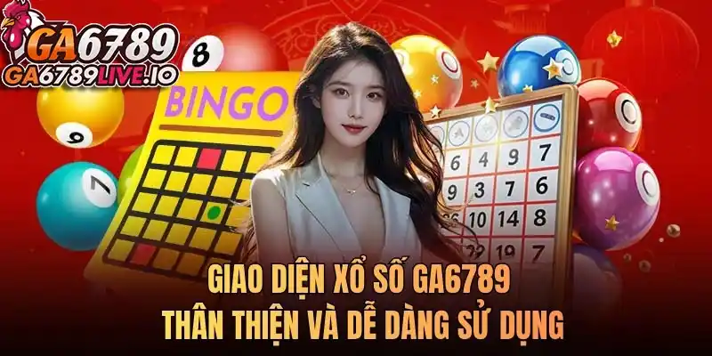 Giao diện xổ số Ga6789 thân thiện và dễ dàng sử dụng