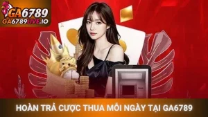 Hoàn trả cược thua - Giải pháp bảo vệ vốn thông minh tại Ga6789