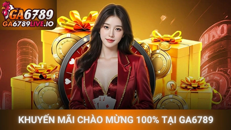 Khuyến mãi chào mừng 100% tại Ga6789 - Bí quyết nhân đôi vốn cược