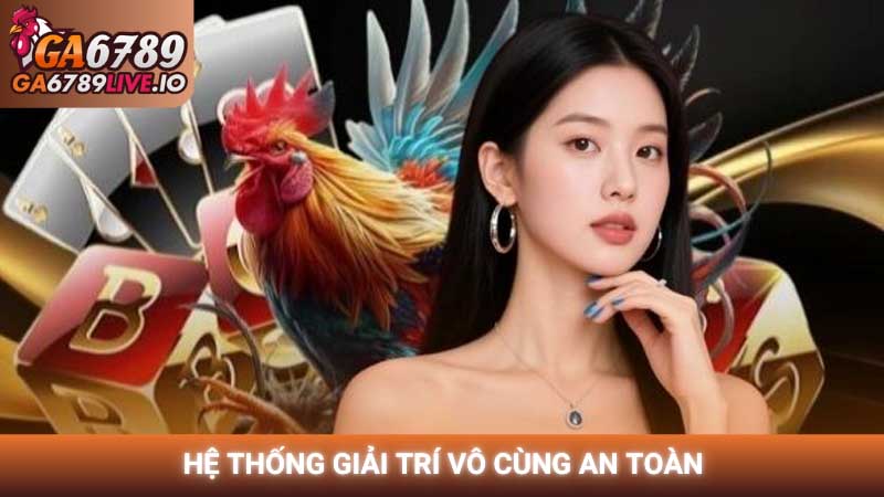 Hệ thống giải trí vô cùng an toàn