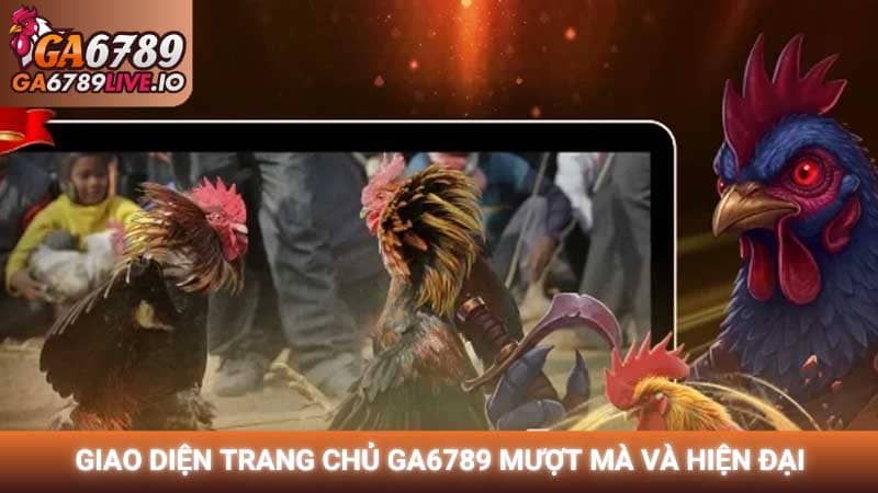 Giao diện trang chủ Ga6789 mượt mà và hiện đại