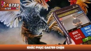Khắc phục GA6789 chặn và bí quyết truy cập đá gà 2026
