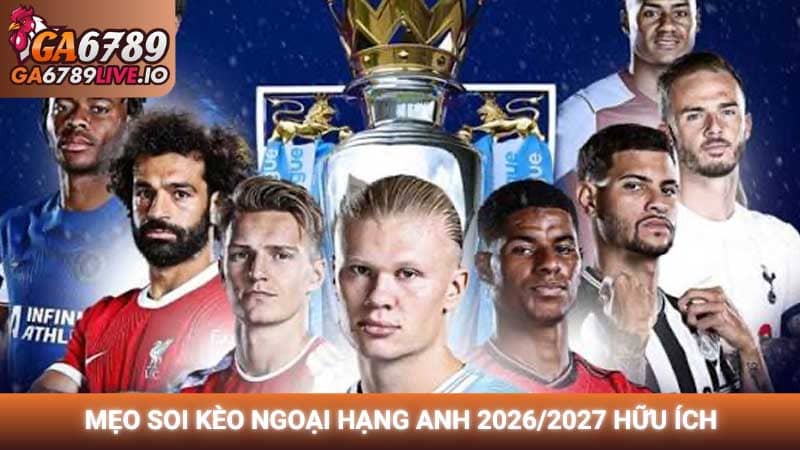 Mẹo soi kèo Ngoại Hạng Anh 2026/2027 hữu ích